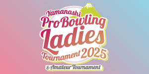 2025山梨レディースプロボウリングトーナメント 兼 男女アマチュア選手権